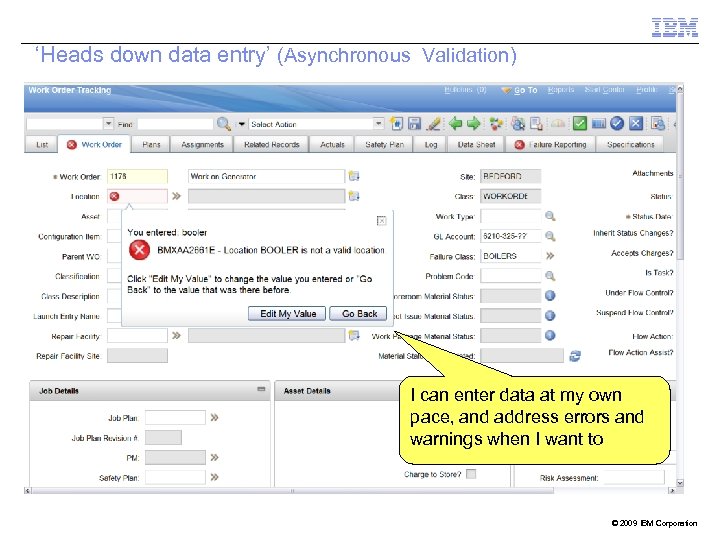 ‘Heads down data entry’ (Asynchronous Validation) I can enter data at my own pace,