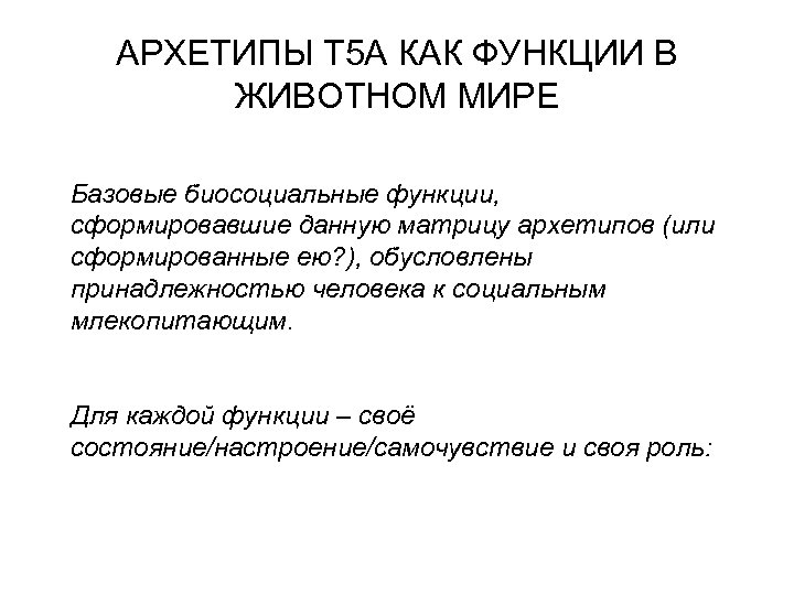 АРХЕТИПЫ Т 5 А КАК ФУНКЦИИ В ЖИВОТНОМ МИРЕ Базовые биосоциальные функции, сформировавшие данную