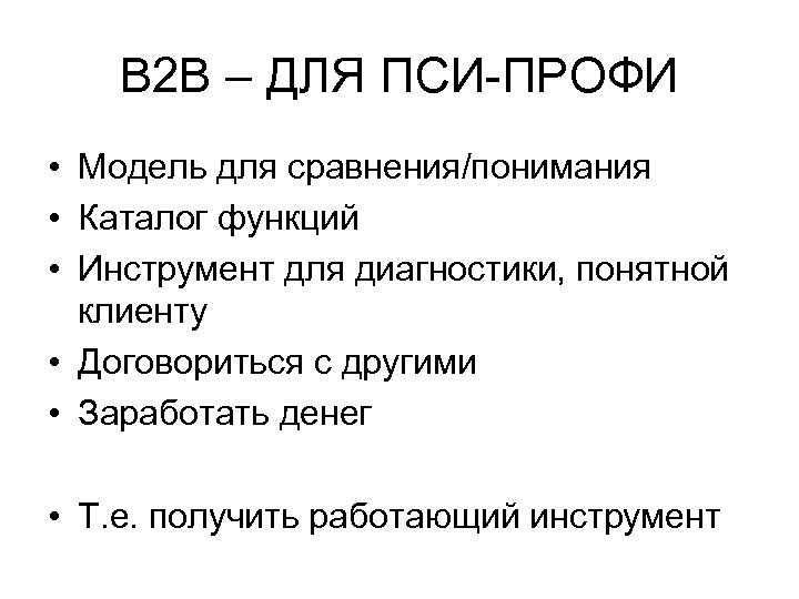 B 2 В – ДЛЯ ПСИ-ПРОФИ • Модель для сравнения/понимания • Каталог функций •