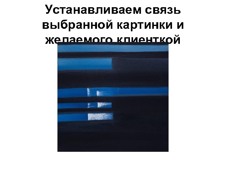 Устанавливаем связь выбранной картинки и желаемого клиенткой ощущения 