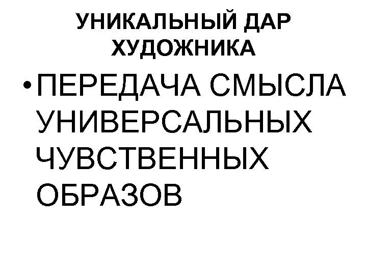 УНИКАЛЬНЫЙ ДАР ХУДОЖНИКА • ПЕРЕДАЧА СМЫСЛА УНИВЕРСАЛЬНЫХ ЧУВСТВЕННЫХ ОБРАЗОВ 