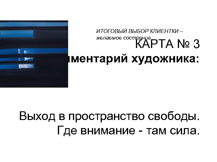 ИТОГОВЫЙ ВЫБОР КЛИЕНТКИ – желаемое состояние КАРТА № 3 Комментарий художника: Выход в пространство