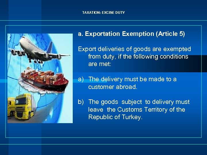 TAXATION: EXCISE DUTY a. Exportation Exemption (Article 5) Export deliveries of goods are exempted