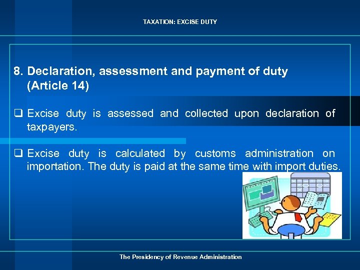 TAXATION: EXCISE DUTY 8. Declaration, assessment and payment of duty (Article 14) q Excise