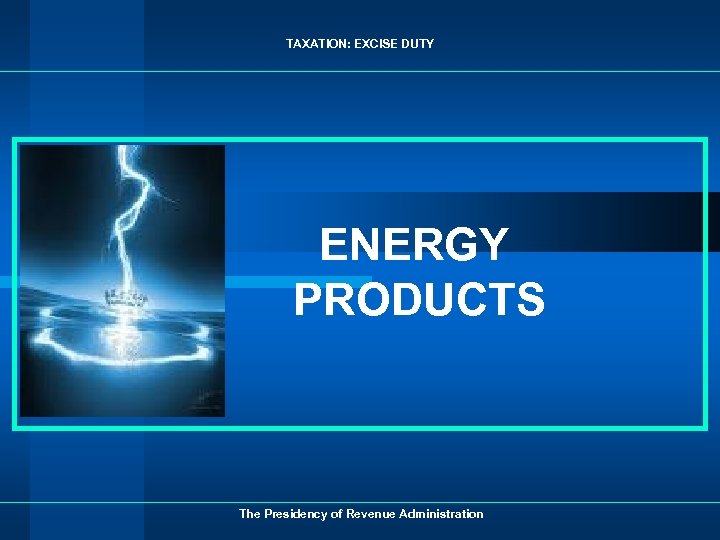 TAXATION: EXCISE DUTY ENERGY PRODUCTS The Presidency of Revenue Administration 