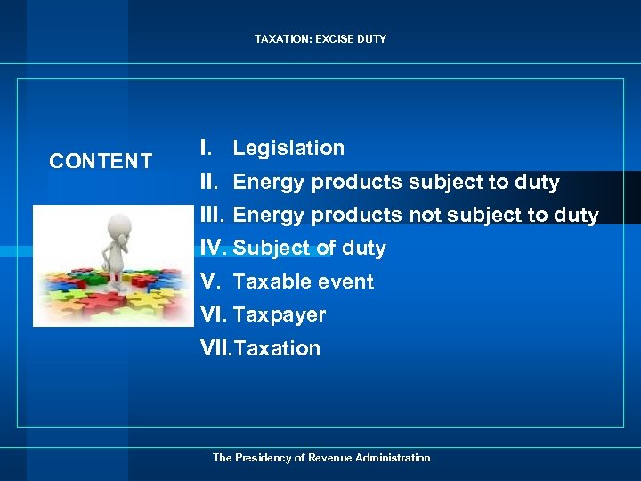 TAXATION: EXCISE DUTY CONTENT I. Legislation II. Energy products subject to duty III. Energy