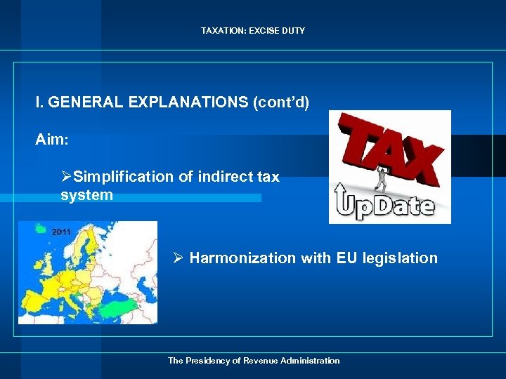 TAXATION: EXCISE DUTY I. GENERAL EXPLANATIONS (cont’d) Aim: ØSimplification of indirect tax system Ø