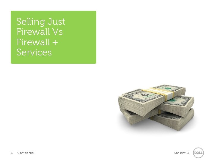 Selling Just Firewall Vs Firewall + Services 16 Confidential Sonic. WALL 