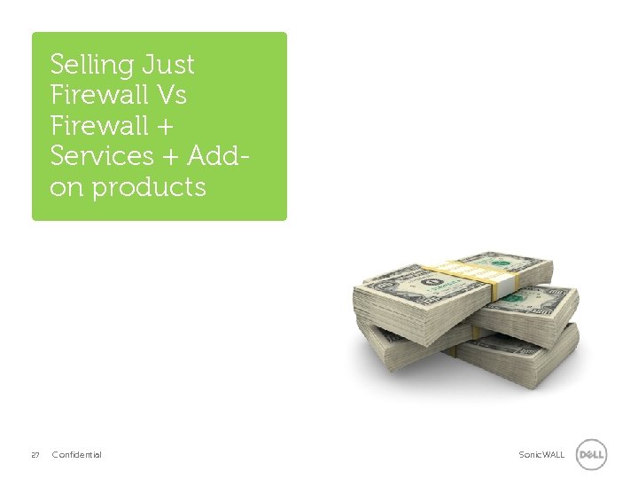 Selling Just Firewall Vs Firewall + Services + Addon products 27 Confidential Sonic. WALL