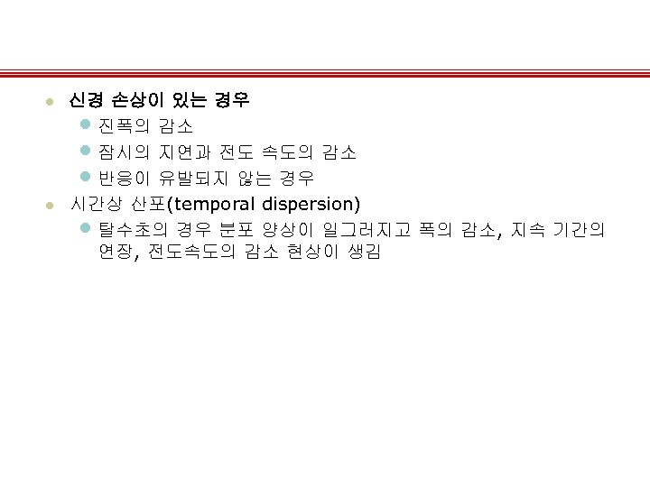 l l 신경 손상이 있는 경우 • 진폭의 감소 • 잠시의 지연과 전도 속도의