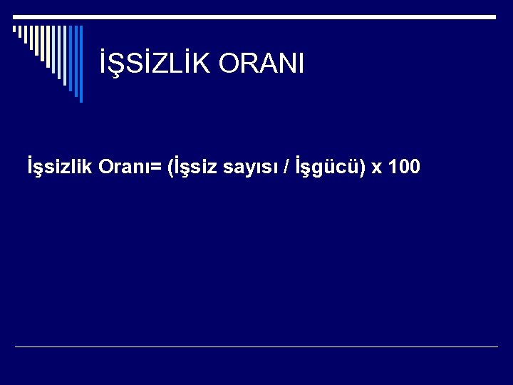 İŞSİZLİK ORANI İşsizlik Oranı= (İşsiz sayısı / İşgücü) x 100 