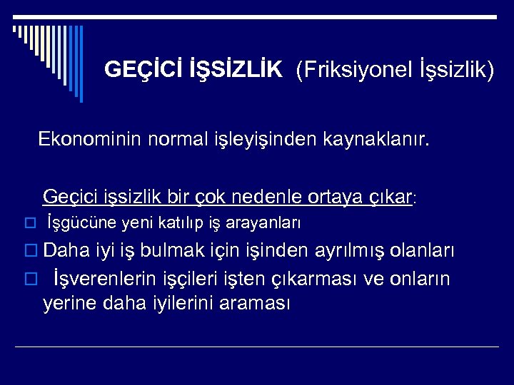 GEÇİCİ İŞSİZLİK (Friksiyonel İşsizlik) Ekonominin normal işleyişinden kaynaklanır. Geçici işsizlik bir çok nedenle ortaya