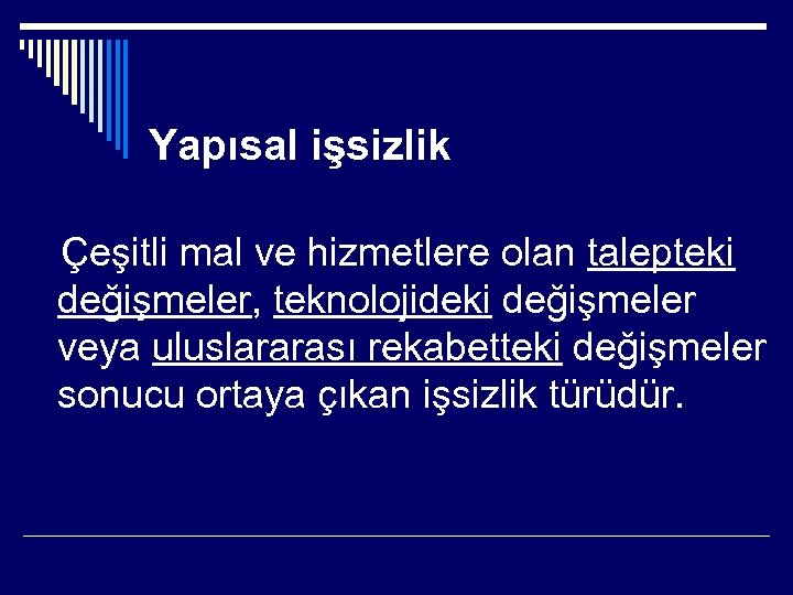 Yapısal işsizlik Çeşitli mal ve hizmetlere olan talepteki değişmeler, teknolojideki değişmeler veya uluslararası rekabetteki