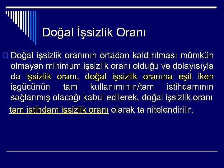 Doğal İşsizlik Oranı o Doğal işsizlik oranının ortadan kaldırılması mümkün olmayan minimum işsizlik oranı