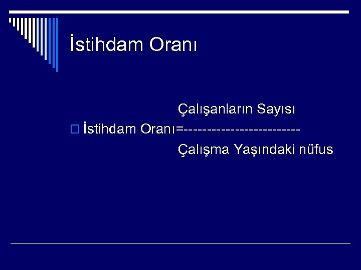 İstihdam Oranı Çalışanların Sayısı o İstihdam Oranı=------------Çalışma Yaşındaki nüfus 