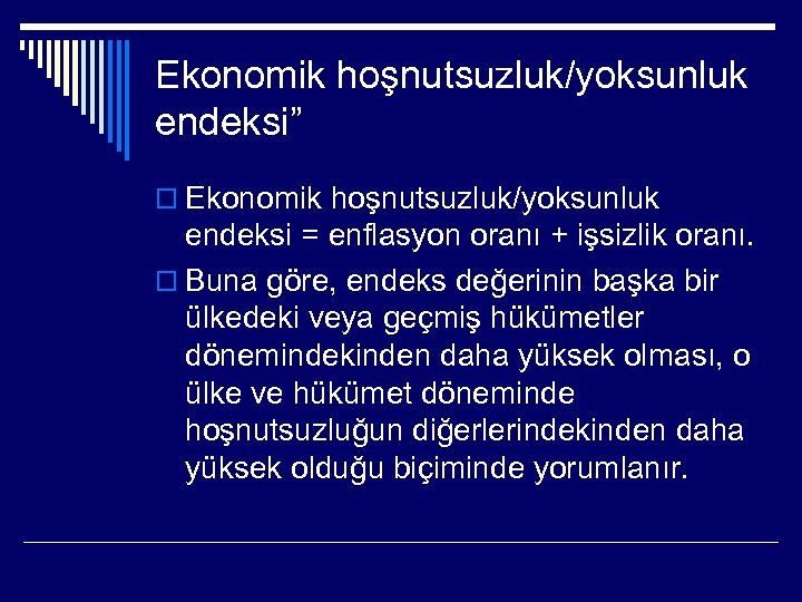 Ekonomik hoşnutsuzluk/yoksunluk endeksi” o Ekonomik hoşnutsuzluk/yoksunluk endeksi = enflasyon oranı + işsizlik oranı. o