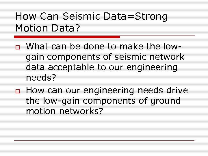 How Can Seismic Data=Strong Motion Data? o o What can be done to make