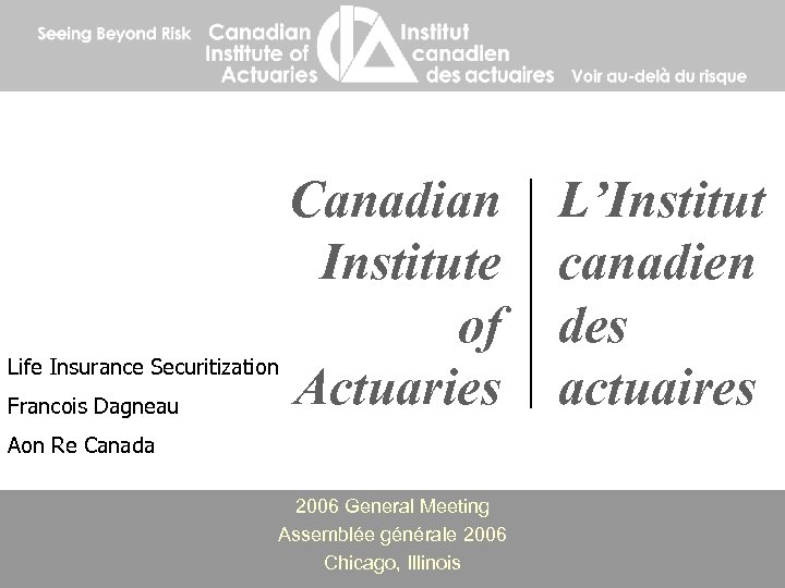 Canadian Institute of Life Insurance Securitization Actuaries Francois Dagneau Aon Re Canada 2006 General