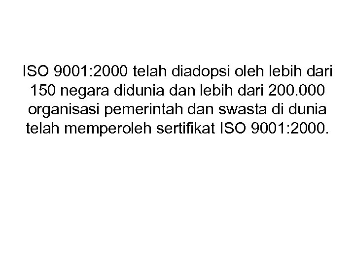 ISO 9001: 2000 telah diadopsi oleh lebih dari 150 negara didunia dan lebih dari