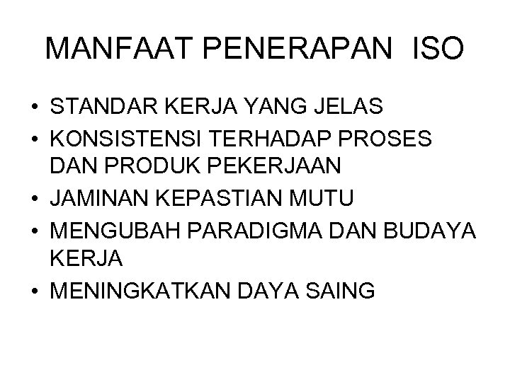 MANFAAT PENERAPAN ISO • STANDAR KERJA YANG JELAS • KONSISTENSI TERHADAP PROSES DAN PRODUK