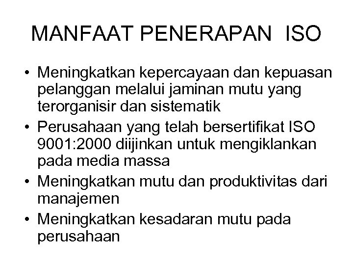 MANFAAT PENERAPAN ISO • Meningkatkan kepercayaan dan kepuasan pelanggan melalui jaminan mutu yang terorganisir