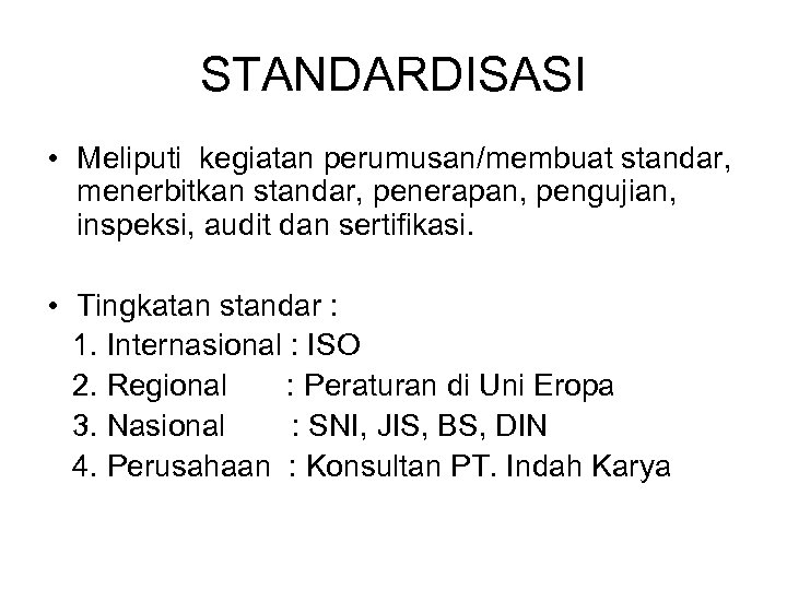 STANDARDISASI • Meliputi kegiatan perumusan/membuat standar, menerbitkan standar, penerapan, pengujian, inspeksi, audit dan sertifikasi.