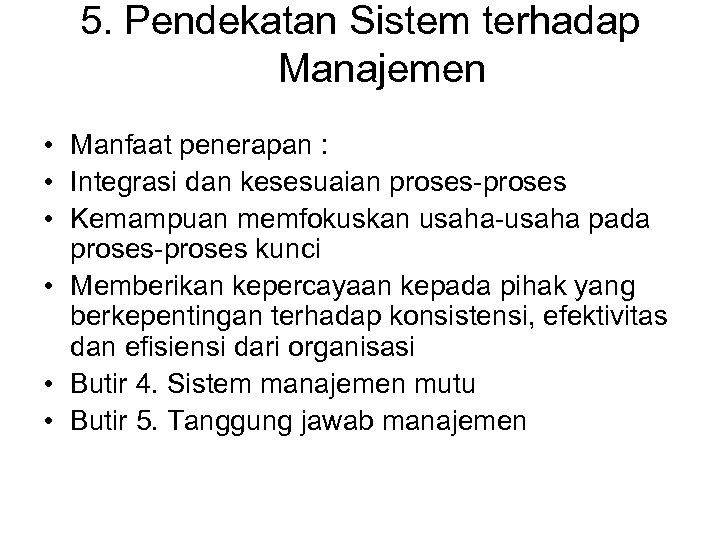 5. Pendekatan Sistem terhadap Manajemen • Manfaat penerapan : • Integrasi dan kesesuaian proses-proses