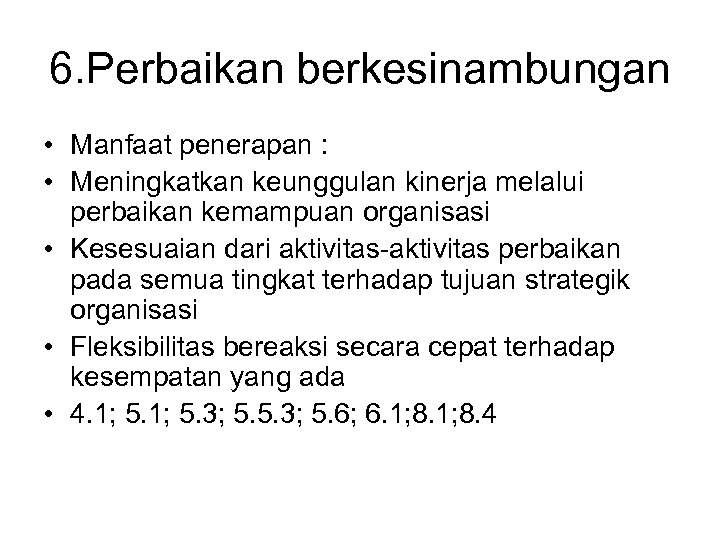 6. Perbaikan berkesinambungan • Manfaat penerapan : • Meningkatkan keunggulan kinerja melalui perbaikan kemampuan