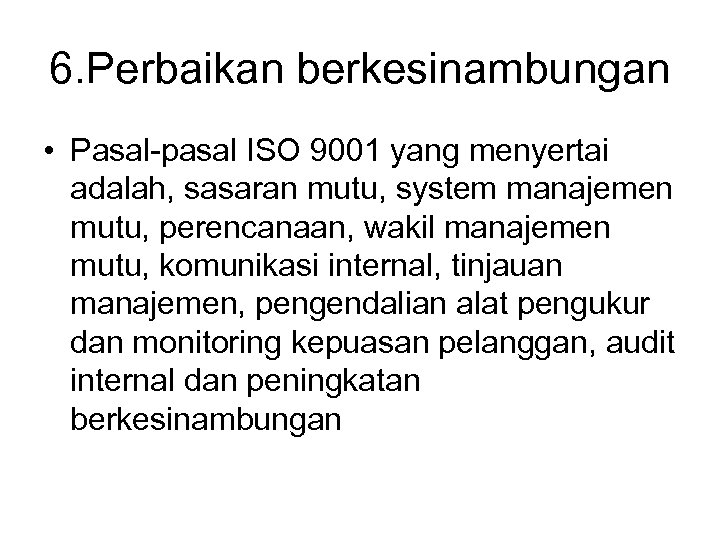 6. Perbaikan berkesinambungan • Pasal-pasal ISO 9001 yang menyertai adalah, sasaran mutu, system manajemen