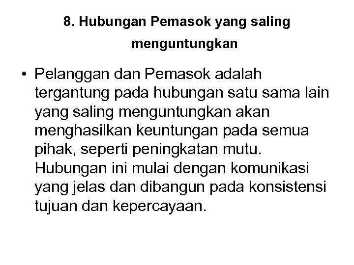 8. Hubungan Pemasok yang saling menguntungkan • Pelanggan dan Pemasok adalah tergantung pada hubungan