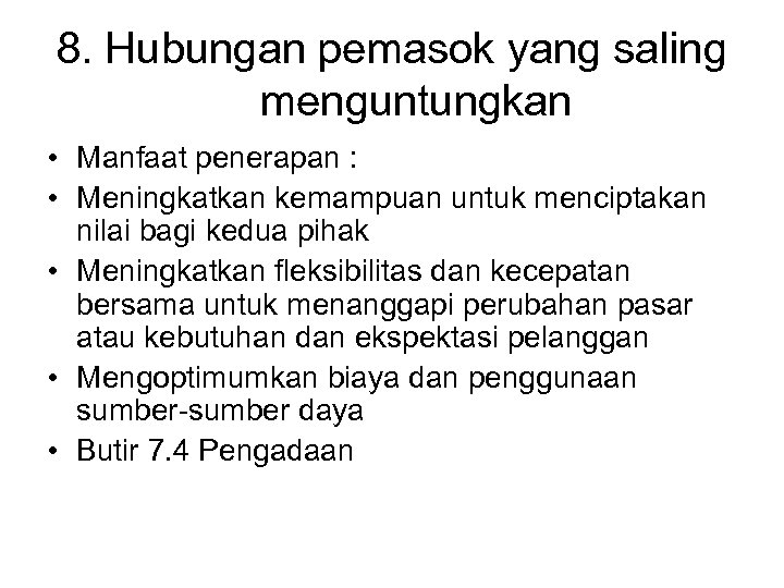 8. Hubungan pemasok yang saling menguntungkan • Manfaat penerapan : • Meningkatkan kemampuan untuk