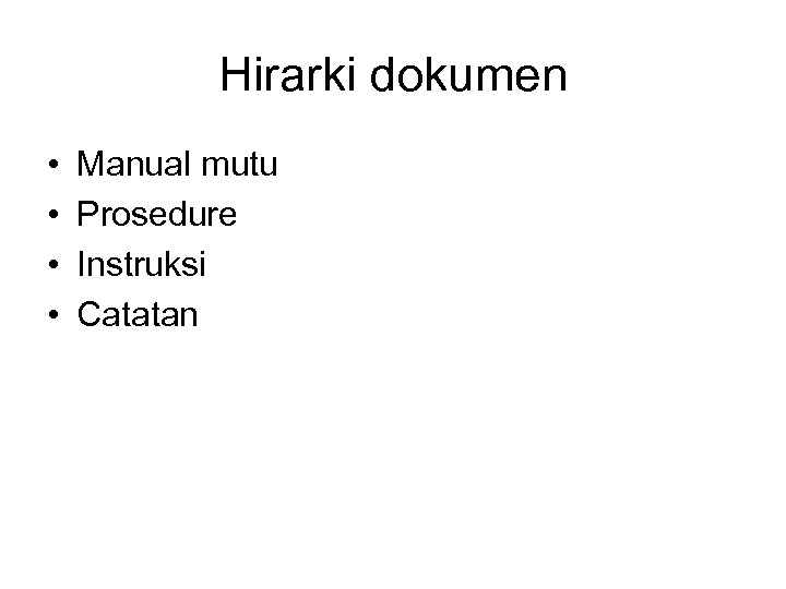 Hirarki dokumen • • Manual mutu Prosedure Instruksi Catatan 