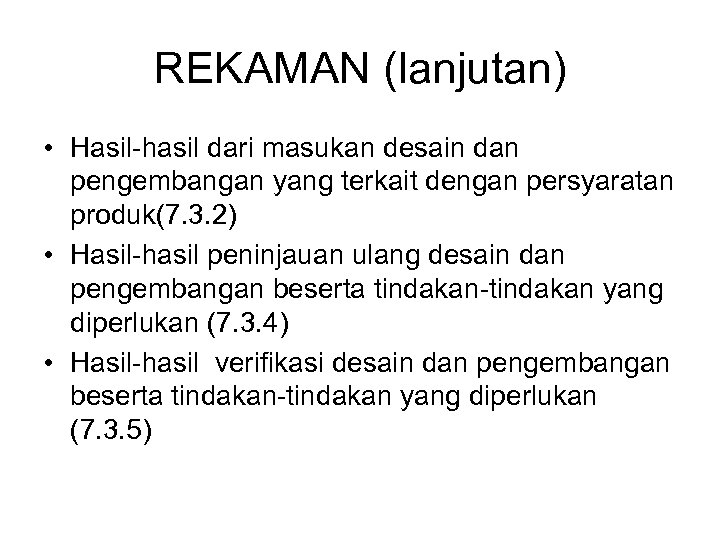 REKAMAN (lanjutan) • Hasil-hasil dari masukan desain dan pengembangan yang terkait dengan persyaratan produk(7.
