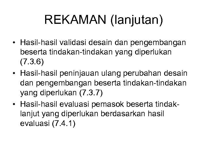 REKAMAN (lanjutan) • Hasil-hasil validasi desain dan pengembangan beserta tindakan-tindakan yang diperlukan (7. 3.