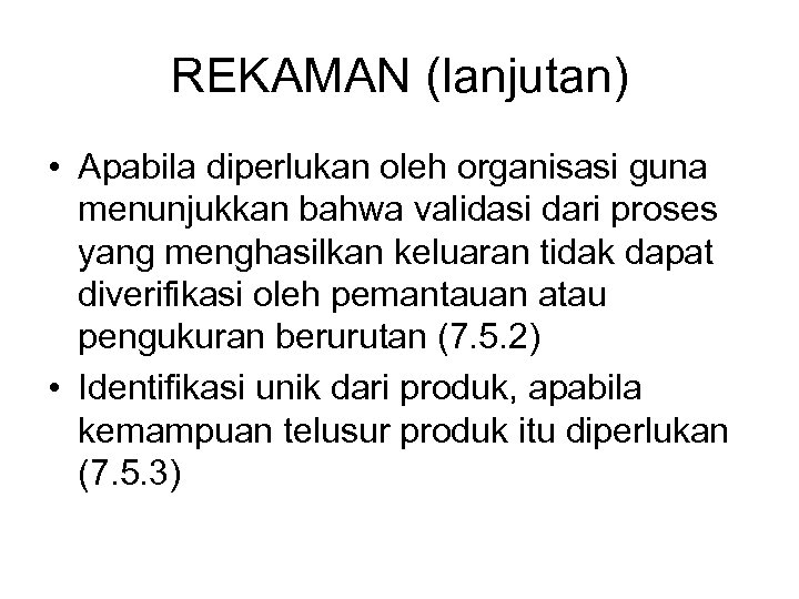 REKAMAN (lanjutan) • Apabila diperlukan oleh organisasi guna menunjukkan bahwa validasi dari proses yang