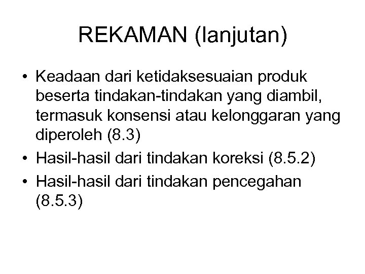 REKAMAN (lanjutan) • Keadaan dari ketidaksesuaian produk beserta tindakan-tindakan yang diambil, termasuk konsensi atau