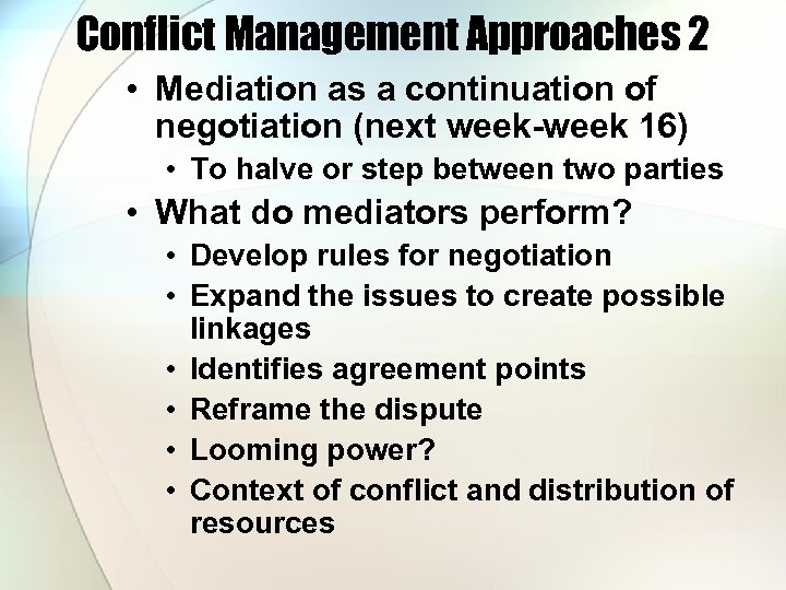 Conflict Management Approaches 2 • Mediation as a continuation of negotiation (next week-week 16)