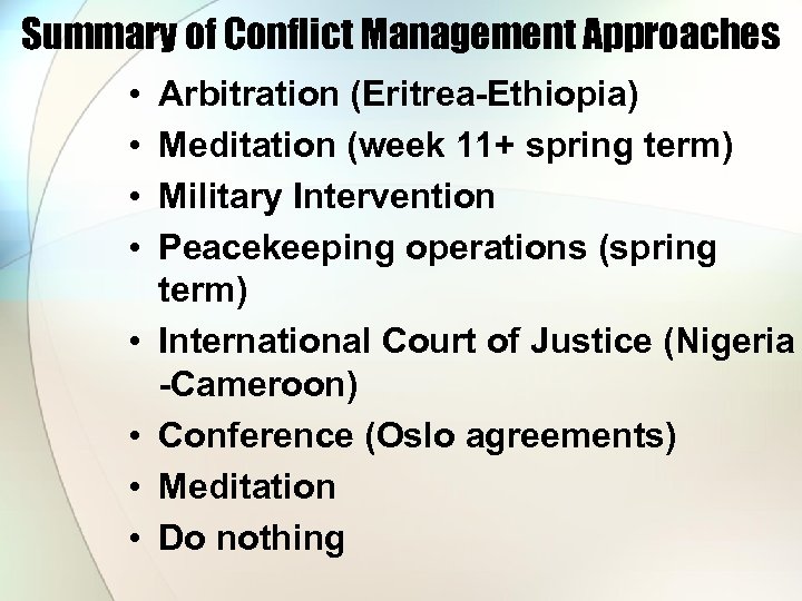 Summary of Conflict Management Approaches • • Arbitration (Eritrea-Ethiopia) Meditation (week 11+ spring term)