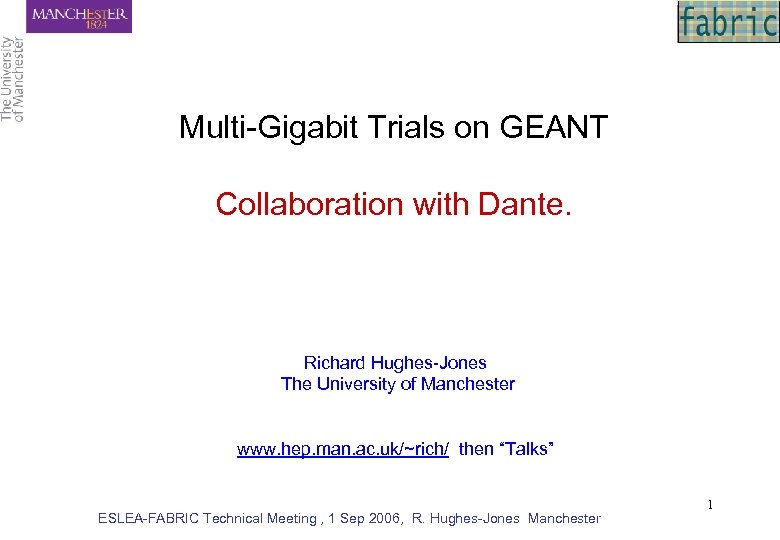 Multi-Gigabit Trials on GEANT Collaboration with Dante. Richard Hughes-Jones The University of Manchester www.