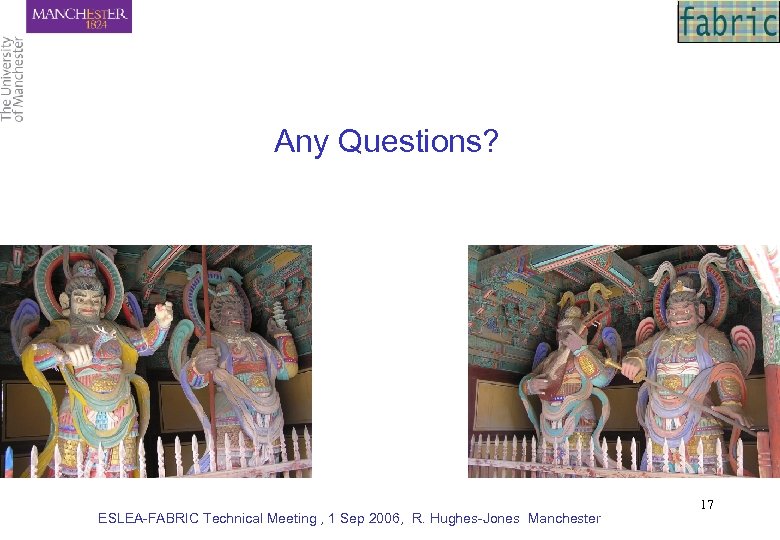 Any Questions? ESLEA-FABRIC Technical Meeting , 1 Sep 2006, R. Hughes-Jones Manchester 17 