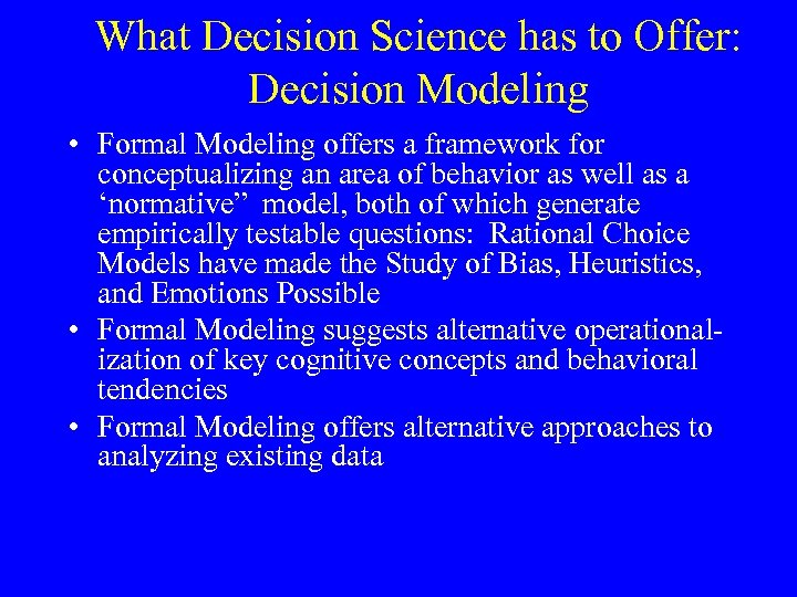 What Decision Science has to Offer: Decision Modeling • Formal Modeling offers a framework