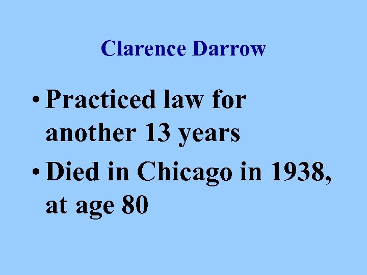 Clarence Darrow • Practiced law for another 13 years • Died in Chicago in