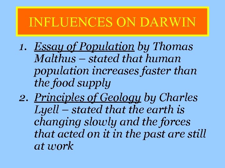 INFLUENCES ON DARWIN 1. Essay of Population by Thomas Malthus – stated that human