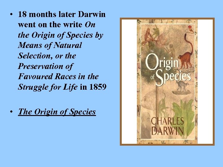  • 18 months later Darwin went on the write On the Origin of