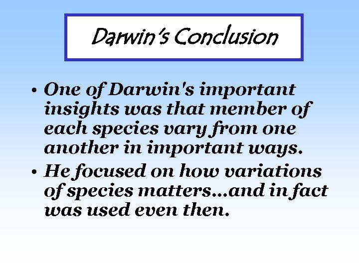Darwin's Conclusion • One of Darwin's important insights was that member of each species