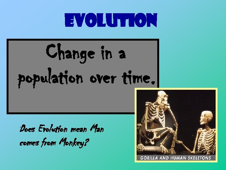 EVOLUTION Change in a population over time. Does Evolution mean Man comes from Monkey?