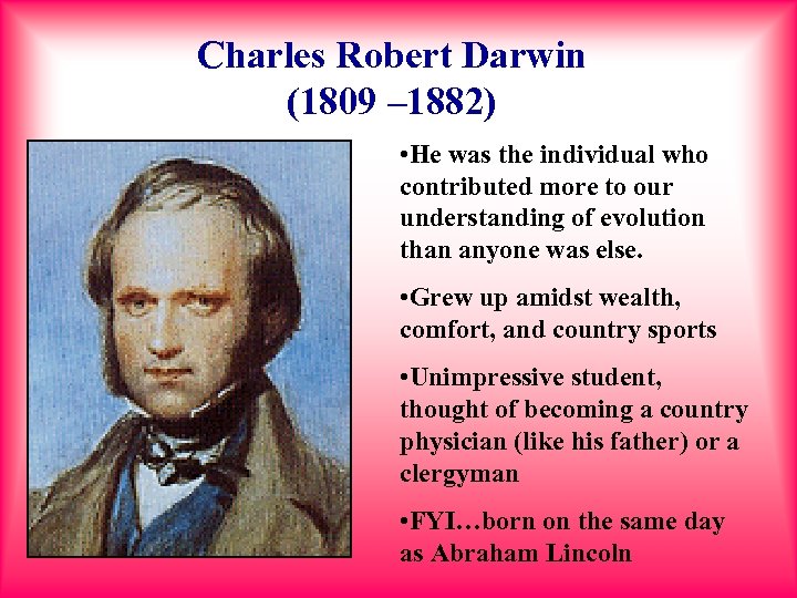 Charles Robert Darwin (1809 – 1882) • He was the individual who contributed more