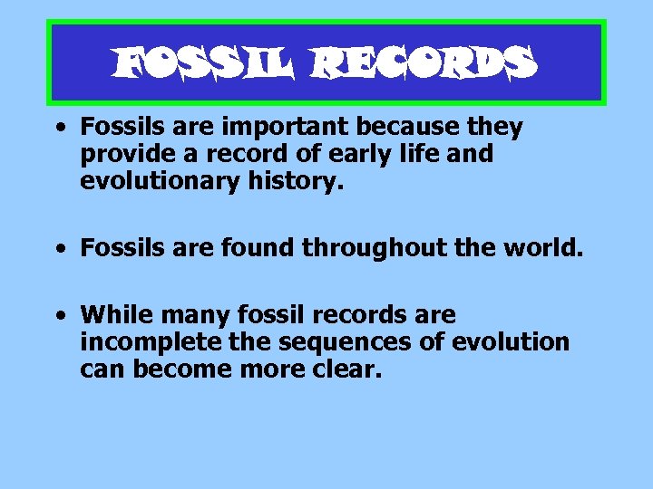 FOSSIL RECORDS • Fossils are important because they provide a record of early life