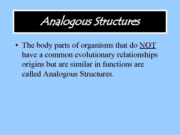Analogous Structures • The body parts of organisms that do NOT have a common