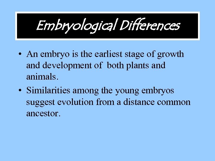 Embryological Differences • An embryo is the earliest stage of growth and development of